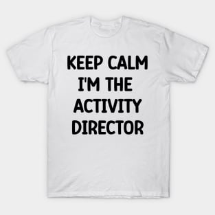 Activity Director Appreciation Gift, Keep Calm I'm The Activity Director T-Shirt